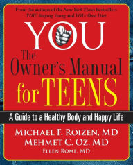 Title: YOU: The Owner's Manual for Teens: A Guide to a Healthy Body and Happy Life, Author: Michael F. Roizen