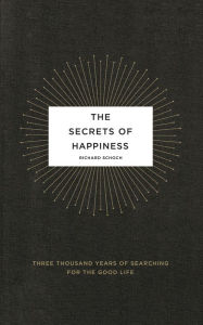Title: The Secrets of Happiness: Three Thousand Years of Searching for the Good Life, Author: Richard Schoch
