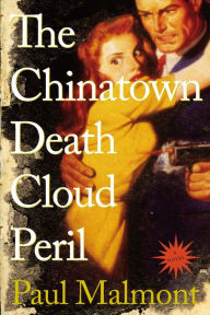 Title: The Chinatown Death Cloud Peril: A Novel, Author: Paul Malmont