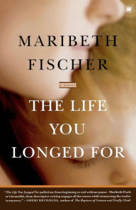 Title: The Life You Longed For: A Novel, Author: Maribeth Fischer