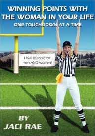 Title: Winning Points with the Woman in Your Life, One Touch Down at a Time, Author: Jaci Rae