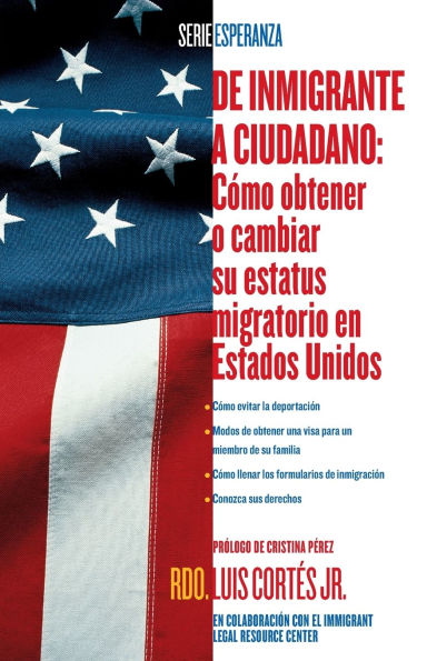 De inmigrante a ciudadano (A Simple Guide to US Immigration): Como obtener o cambiar su estatus migratorio en Estados Unidos (How Change Your Immigration Status the United States)