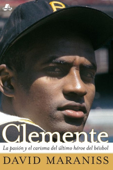 Clemente: La pasiÃ¯Â¿Â½n y el carisma del Ã¯Â¿Â½ltimo hÃ¯Â¿Â½roe del bÃ¯Â¿Â½isbol (The Passion and Grace of Baseball's Last Hero)