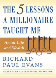 Title: The Five Lessons a Millionaire Taught Me About Life and Wealth, Author: Richard Paul Evans