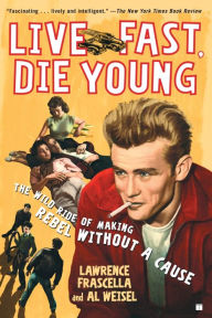 Title: Live Fast, Die Young: The Wild Ride of Making Rebel Without a Cause, Author: Lawrence Frascella