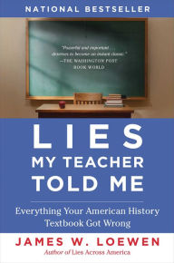 Title: Lies My Teacher Told Me: Everything Your American History Textbook Got Wrong, Author: James W. Loewen