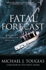 Title: Fatal Forecast: An Incredible True Tale of Disaster and Survival at Sea, Author: Michael J. Tougias