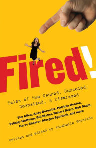 Title: Fired!: Tales of the Canned, Canceled, Downsized, and Dismissed, Author: Annabelle Gurwitch