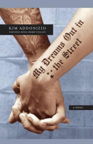 Title: My Dreams Out in the Street: A Novel, Author: Kim Addonizio