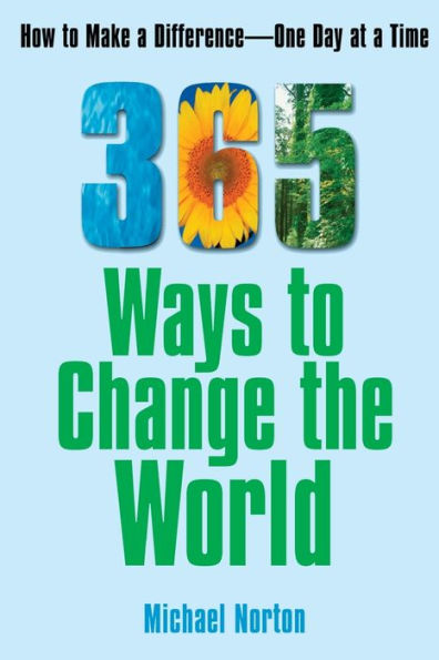 365 Ways To Change the World: How to Make a Difference-- One Day at a Time