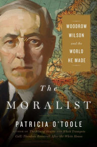 Download of free books The Moralist: Woodrow Wilson and the World He Made 