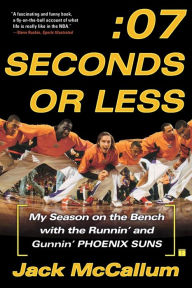 Title: Seven Seconds or Less: My Season on the Bench with the Runnin' and Gunnin' Phoenix Suns, Author: Jack McCallum