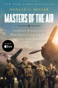 Title: Masters of the Air: America's Bomber Boys Who Fought the Air War Against Nazi Germany, Author: Donald L. Miller