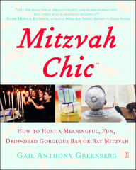 Title: Mitzvah Chic: How to Host a Meaningful, Fun, and Drop Dead Gorgeous Bar or Bat Mitzvah, Author: Gail Anthony Greenberg