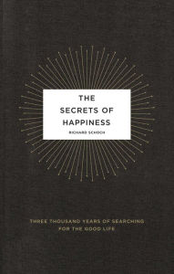 Title: The Secrets of Happiness: Three Thousand Years of Searching for the Good Life, Author: Richard Schoch