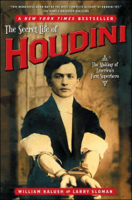 Title: The Secret Life of Houdini: The Making of America's First Superhero, Author: William Kalush