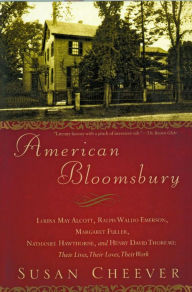 Title: American Bloomsbury: Louisa May Alcott, Ralph Waldo Emerson, Margaret Fuller, Nathaniel Hawthorne, and Henry David Thoreau: Their Lives, Their Loves, Their Work, Author: Susan Cheever