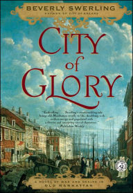 Title: City of Glory: A Novel of War and Desire in Old Manhattan, Author: Beverly Swerling