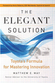 Title: The Elegant Solution: Toyota's Formula for Mastering Innovation, Author: Matthew E. May