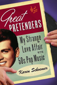 Title: Great Pretenders: My Strange Love Affair with '50s Pop Music, Author: Karen  Schoemer