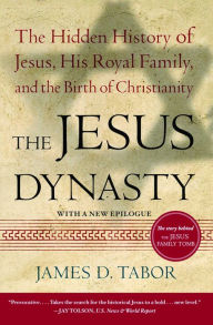 Title: The Jesus Dynasty: The Hidden History of Jesus, His Royal Family, and the Birth of Christianity, Author: James D. Tabor