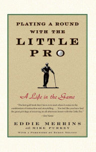 Title: Playing a Round with the Little Pro: A Life in the Game, Author: Eddie Merrins