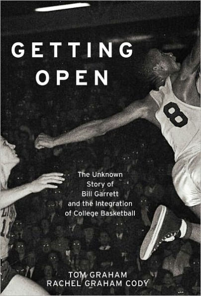 Getting Open: The Unknown Story of Bill Garrett and the Integration of College Basketball