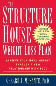 Title: The Structure House Weight Loss Plan: Achieve Your Ideal Weight through a New Relationship with Food, Author: Gerard J Musante Ph.D.