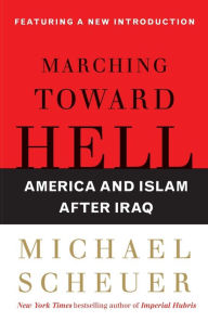 Title: Marching Toward Hell: America and Islam After Iraq, Author: Michael Scheuer