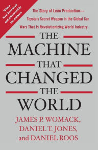 Title: The Machine That Changed the World: The Story of Lean Production-- Toyota's Secret Weapon in the Global Car Wars That Is Now Revolutionizing World Industry, Author: James P. Womack