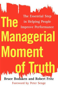 Title: The Managerial Moment of Truth: The Essential Step in Helping People Improve Performance, Author: Bruce Bodaken
