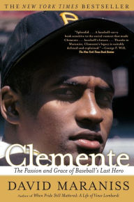 Title: Clemente: The Passion and Grace of Baseball's Last Hero, Author: David Maraniss