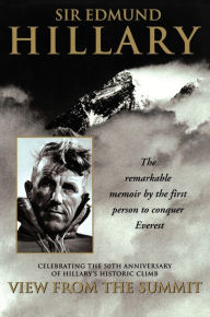 Title: View from the Summit: The Remarkable Memoir by the First Person to Conquer Everest, Author: Sir Edmund Hillary