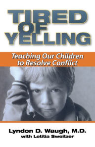 Title: Tired of Yelling: Teaching Our Children to Resolve Conflict, Author: Lyndon D. Waugh M.D.