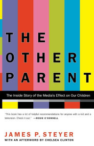 Title: The Other Parent: The Inside Story of the Media's Effect On Our Children, Author: James P. Steyer
