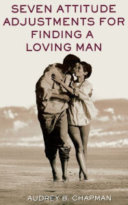 Title: Seven Attitude Adjustments for Finding a Loving Man, Author: Audrey B. Chapman