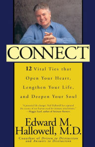 Title: Connect: 12 Vital Ties That Open Your Heart, Lengthen Your Life, and Deepen Your Soul, Author: Edward M. Hallowell M.D.