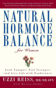 Title: Natural Hormone Balance for Women: Look Younger, Feel Stronger, and Live Life with Exuberance, Author: Uzzi Reiss M.D.