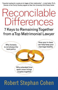 Title: Reconcilable Differences: 7 Keys to Remaining Together from a Top Matrimonial Lawyer, Author: Robert Stephan Cohen