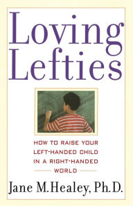 Title: Loving Lefties: How to Raise Your Left-Handed Child in a Right-Handed World, Author: Jane M. Healey Ph.D.