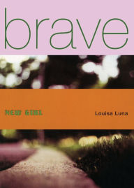 Title: Brave New Girl, Author: Louisa Luna
