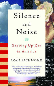 Title: Silence and Noise: Growing Up Zen in America, Author: Ivan Richmond