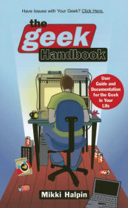 Title: The Geek Handbook: User Guide and Documentation for the Geek in Your Life, Author: Mikki Halpin