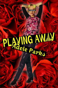 Title: Playing Away, Author: Adele Parks