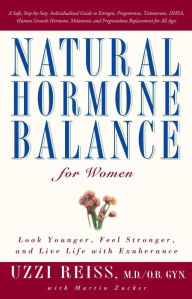 Title: Natural Hormone Balance for Women: Look Younger, Feel Stronger, and Live Life with Exuberance, Author: Uzzi Reiss M.D.