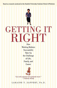 Title: Getting It Right: How Working Mothers Successfully Take Up the Challenge of Life, Family and Career, Author: Laraine T. Zappert Ph.D.