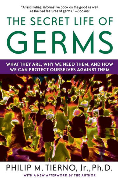 The Secret Life of Germs: What They Are, Why We Need Them, and How Can Protect Ourselves Against Them