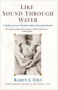 Title: Like Sound Through Water: A Mother's Journey Through Auditory Processing Disorder, Author: Karen J. Foli