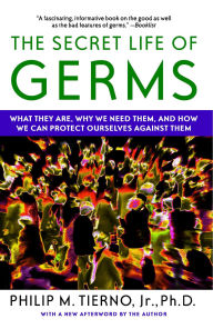 Title: The Secret Life of Germs: Observations and Lessons of a Microbe Hunter, Author: Philip M. Tierno Jr.