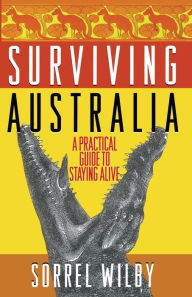 Title: Surviving Australia: A Practical Guide to Staying Alive, Author: Sorrel Wilby